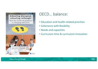 OECD… balance:
• Education and health-related priorities
• Coherence with flexibility
• Needs and capacities
• Curriculum time & curriculum innovation
https://bit.ly/39liog0
 