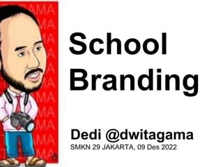 School
Branding
Dedi @dwitagama
SMKN 29 JAKARTA, 09 Des 2022
 