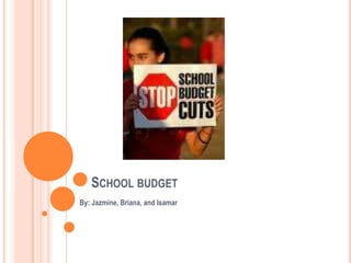 School budget By: Jazmine, Briana, and Isamar 