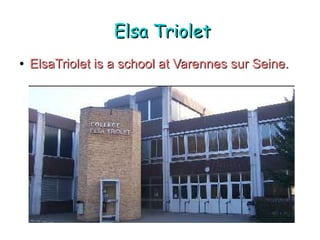 Elsa TrioletElsa Triolet
●
ElsaTriolet is a school at Varennes sur Seine.ElsaTriolet is a school at Varennes sur Seine.
 