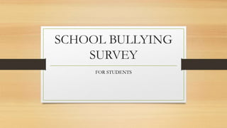 SCHOOL BULLYING
SURVEY
FOR STUDENTS
 
