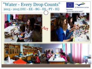 "Water - Every Drop Counts”
2013 - 2015 (HU - EE - BG - ES - PT - IE)

 