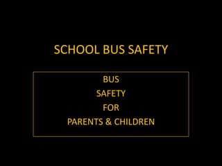 SCHOOL BUS SAFETY  BUS SAFETY  FOR  PARENTS & CHILDREN 