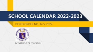 SCHOOL CALENDAR 2022-2023
DEPED ORDER NO. 34 S. 2022
DEPARTMENT OF EDUCATION
 