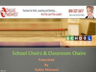 School Chairs & Classroom Chairs
Presented
By
Dallas Midwest

 