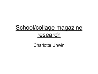 School/collage magazine
        research
      Charlotte Unwin
 