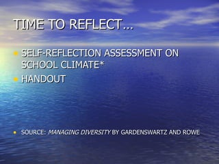 TIME TO REFLECT … SELF-REFLECTION ASSESSMENT ON SCHOOL CLIMATE* HANDOUT SOURCE:  MANAGING DIVERSITY  BY GARDENSWARTZ AND ROWE 