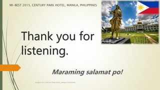 Thank you for
listening.
Maraming salamat po!
MI-BEST 2015, CENTURY PARK HOTEL, MANILA, PHILIPPINES
MI-BEST 2015, CENTURY PARK HOTEL, MANILA, PHILIPPINES
 