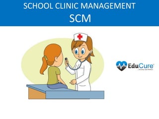 SCHOOL CLINIC MANAGEMENT
SCM
 