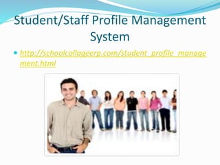 Student/Staff Profile Management
System
 http://schoolcollageerp.com/student_profile_manage
ment.html
 