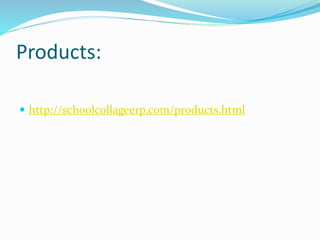 Products:
 http://schoolcollageerp.com/products.html
 