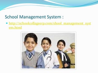 School Management System :
 http://schoolcollageerp.com/shool_management_syst
em.html
 