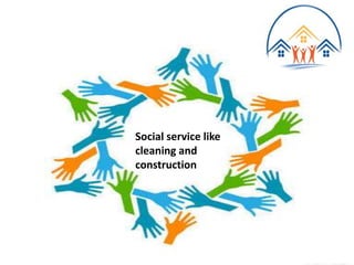 Social service like
cleaning and
construction
 