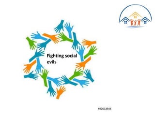 Fighting social
evils
 