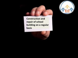 Construction and
repair of school
building on a regular
basis
 