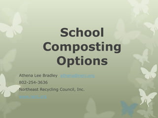 School
           Composting
             Options
Athena Lee Bradley athena@nerc.org
802-254-3636
Northeast Recycling Council, Inc.
www.nerc.org
 