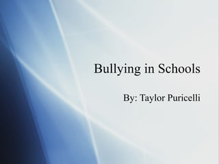Bullying in Schools By: Taylor Puricelli 