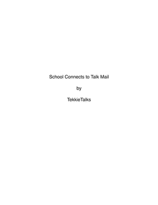 !
!
!
!
!
!
!
!
!
!
!
!
!
!
!
School Connects to Talk Mail !
!
by!
!
TekkieTalks!
!
!
!
!
!
!
!
!
!
!
!
!
!
!
!
!
!
!
!
!
!
!
!
!
!
 