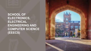 SCHOOL OF
ELECTRONICS,
ELECTRICAL
ENGINEERING AND
COMPUTER SCIENCE
(EEECS)
 