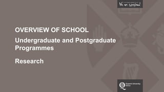OVERVIEW OF SCHOOL
Undergraduate and Postgraduate
Programmes
Research
 