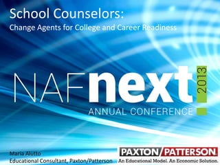 School Counselors:
Change Agents for College and Career Readiness
Maria Alutto
Educational Consultant, Paxton/Patterson
 