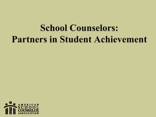 School Counselors:Partners in Student Achievement 