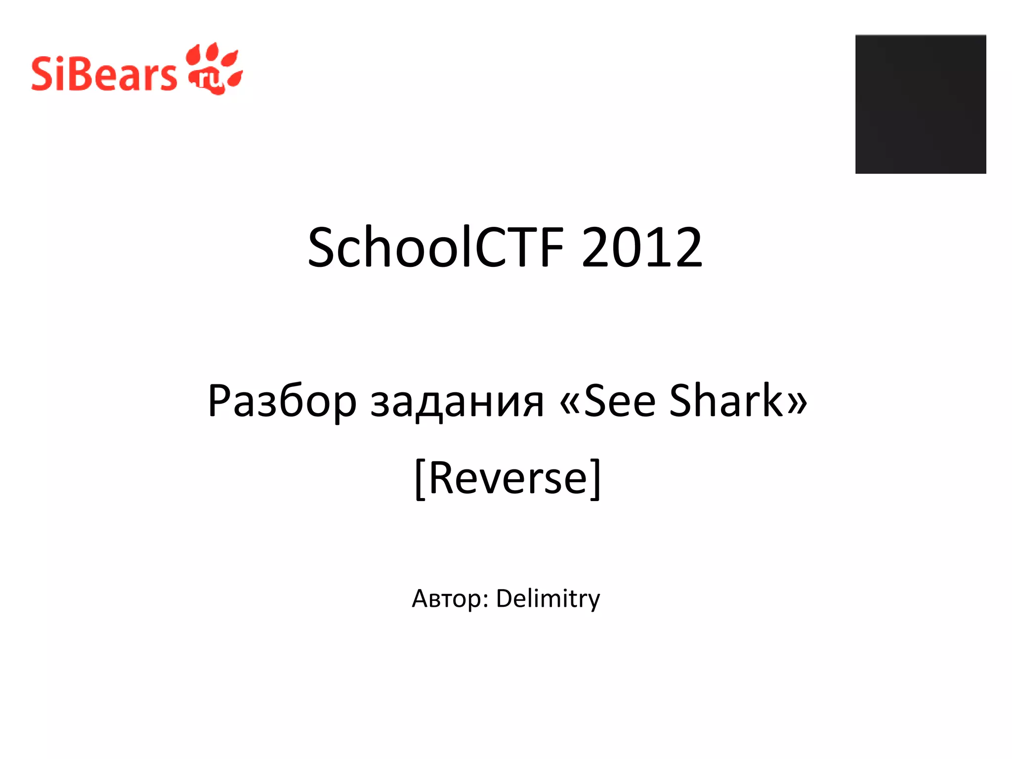 SchoolCTF 2012
[Reverse]
Разбор задания «See Shark»
Автор: Delimitry
 