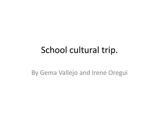 School cultural trip.
By Gema Vallejo and Irene Oregui

 