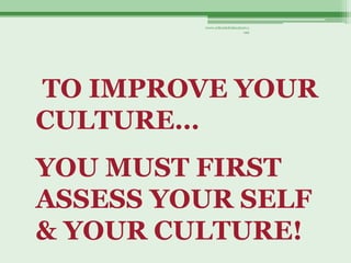 www.schoolofeducators.c
                            om




TO IMPROVE YOUR
CULTURE…
YOU MUST FIRST
ASSESS YOUR SELF
& YOUR CULTURE!
 
