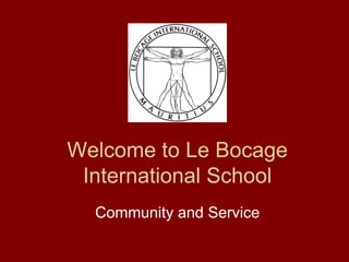 Welcome to Le Bocage 
International School 
Community and Service 
 