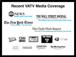 Recent VATV Media Coverage 
Theater gets a tech twist! 
! 
Theater people: We need you!! 
The festival you can watch from your couch! 
The era of live-streaming live theater has arrived! 
! 
 