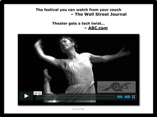 ! 
The festival you can watch from your couch 
– The Wall Street Journal 
! 
Theater gets a tech twist… 
– ABC.com 
Click to Play 
 