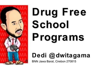 Drug FreeDrug Free
SchoolSchool
ProgramsPrograms
Dedi @dwitagama
BNN Jawa Barat, Cirebon 270815
 