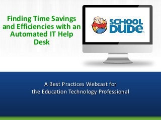 Finding Time Savings
and Efficiencies with an
  Automated IT Help
          Desk




              A Best Practices Webcast for
         the Education Technology Professional
 