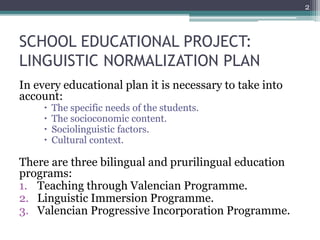 SCHOOL EDUCATIONAL PROJECT: 
LINGUISTIC NORMALIZATION PLAN 
In every educational plan it is necessary to take into 
accoun...