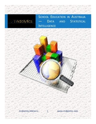 SCHOOL EDUCATION
— DATA AND
INTELLIGENCE

Indalytics Advisors

|

IN

AUSTRALIA
STATISTICAL

www.indalytics.com

 