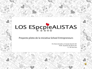 Proyecto piloto de la iniciativa School Entrepreneurs
Por Diana González y el equipo docente del
PCPIE Ayudante de Oficina del
C.I. Mª Ana Sanz
 