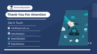 Thank You For Attention
Get In Touch
hello@elightwalk.com
www.tsmapp.in
Smart Education
Smart Education
 