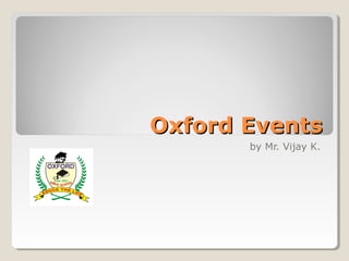 Oxford EventsOxford Events
by Mr. Vijay K.
 