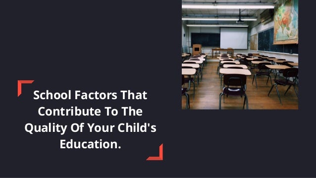 School Factors That
Contribute To The
Quality Of Your Child's
Education.
 