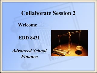 Collaborate Session 2
Welcome
EDD 8431
Advanced School
Finance
 