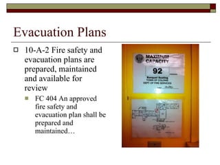 Evacuation Plans 10-A-2 Fire safety and evacuation plans are prepared, maintained and available for review FC 404 An approved fire safety and evacuation plan shall be prepared and maintained… 