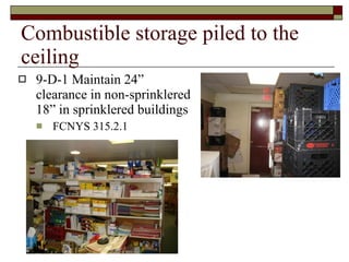 Combustible storage piled to the ceiling 9-D-1 Maintain 24” clearance in non-sprinklered 18” in sprinklered buildings FCNYS 315.2.1 