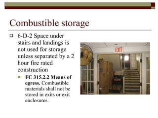 Combustible storage 6-D-2 Space under stairs and landings is not used for storage unless separated by a 2 hour fire rated construction FC 315.2.2 Means of egress.  Combustible materials shall not be stored in exits or exit enclosures. 