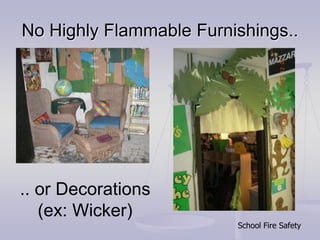 No Highly Flammable Furnishings..
.. or Decorations
(ex: Wicker)
School Fire Safety
 