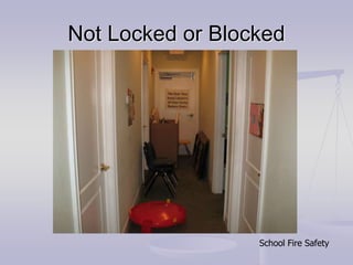 Not Locked or Blocked
School Fire Safety
 