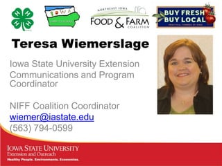 Teresa Wiemerslage
Iowa State University Extension
Communications and Program
Coordinator

NIFF Coalition Coordinator
wiemer@iastate.edu
(563) 794-0599
 