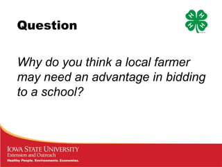 Question

Why do you think a local farmer
may need an advantage in bidding
to a school?
 