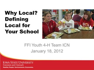 Why Local?
Defining
Local for
Your School

      FFI Youth 4-H Team ICN
         January 18, 2012
 