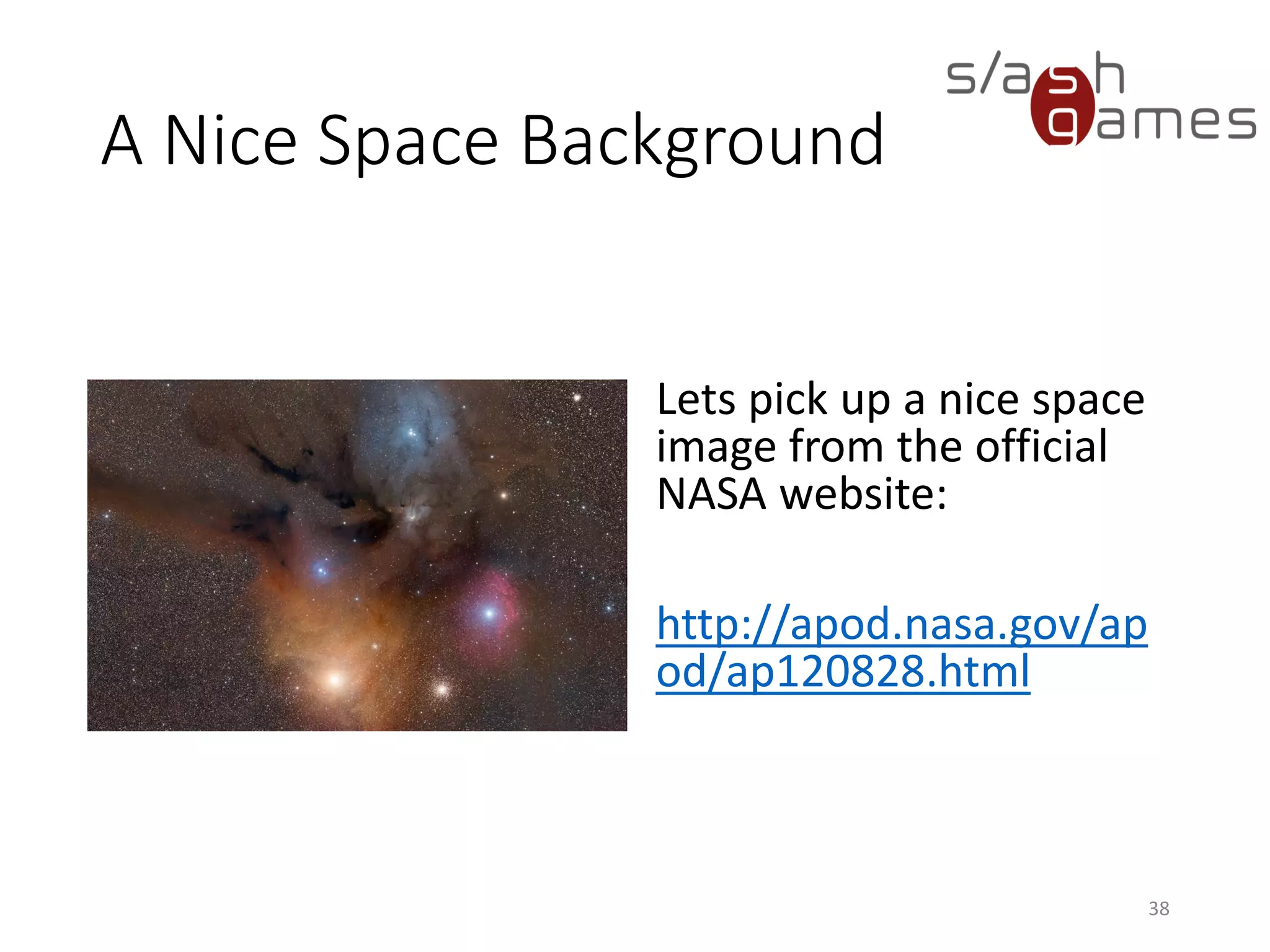 A Nice Space Background
Lets pick up a nice space
image from the official
NASA website:
http://apod.nasa.gov/ap
od/ap120828.html
38
 
